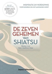 De Zeven Geheimen van Shiatsu: Werken met Hart, Hoofd en Hara