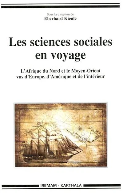 Les sciences sociales en voyage: L’Afrique du Nord et le Moyen-Orient vus d’Europe, d’Amérique et de l’intérieur