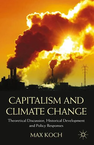 Capitalism and Climate Change: Theoretical Discussion, Historical Development Policy Responses