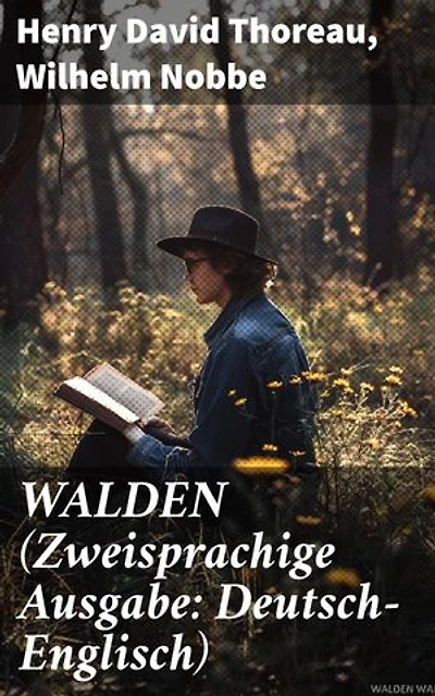 WALDEN (Zweisprachige Ausgabe: Deutsch-Englisch): Bereicherte Ausgabe. Reflexionen über Naturphilosophie und die menschliche Existenz in literarischer Vielfalt