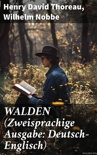 WALDEN (Zweisprachige Ausgabe: Deutsch-Englisch): Bereicherte Ausgabe. Reflexionen über Naturphilosophie und die menschliche Existenz in literarischer Vielfalt