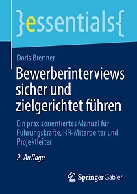 Bewerberinterviews sicher und zielgerichtet führen: Ein praxisorientiertes Manual für Führungskräfte, HR-Mitarbeiter und Projektleiter