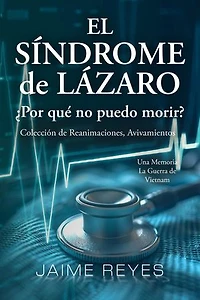 El Síndrome de Lázaro ¿Por qué no puedo morir? Una colección de reanimaciones, avivamientos, ECM y OBE Presentando: Una memoria, incluida la guerra de Vietnam