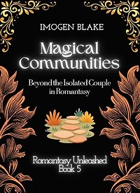Magical Communities: Beyond the Isolated Couple in Romantasy: Romantasy Unleashed, #5