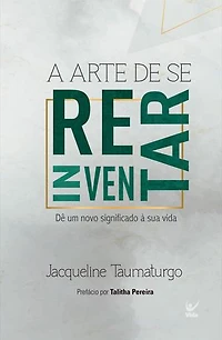 A arte de se reinventar: Dê um novo significado à sua vida