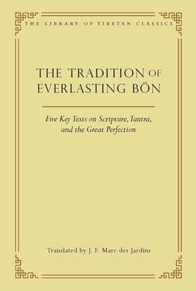 the Tradition of Everlasting Bön: Five Key Texts on Scripture, Tantra, and Great Perfection