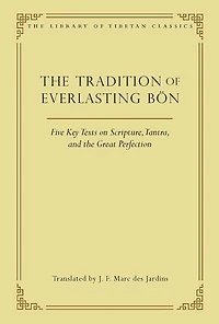 the Tradition of Everlasting Bön: Five Key Texts on Scripture, Tantra, and Great Perfection