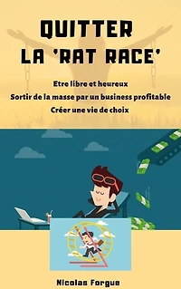 Quitter la rat race: Etre libre et heureux, sortir de la masse par un business profitable, créer une vie de choix