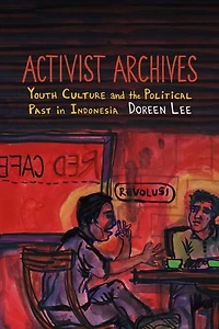Activist Archives: Youth Culture And The Political Past Indonesia