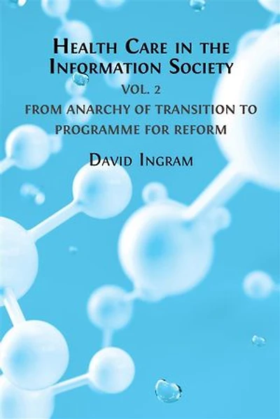Health Care the Information Society: Volume 2: From Anarchy of Transition to Programme for Reform