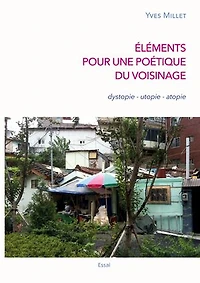 Éléments pour une poétique du voisinage: dystopie - utopie atopie