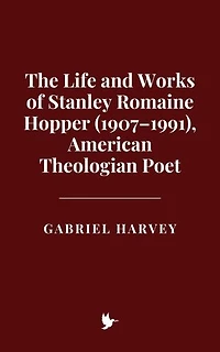 The Life and Works of Stanley Romaine Hopper (1907–1991), American Theologian Poet