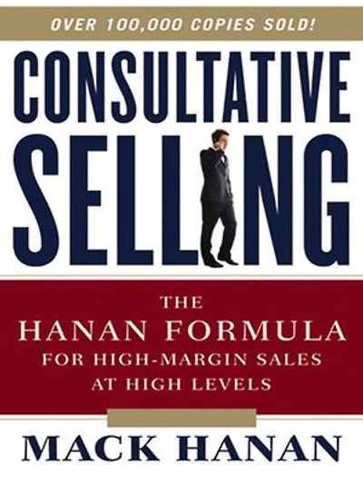 Consultative Selling: The Hanan Formula For High-margin Sales At High Levels
