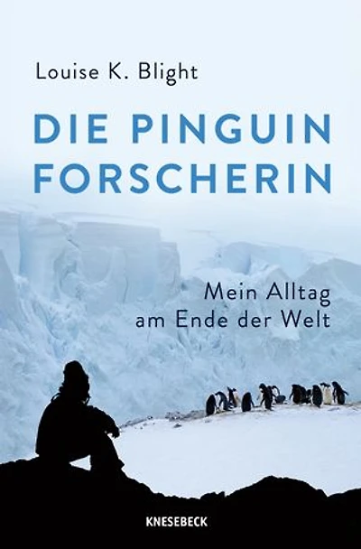 Die Pinguinforscherin: Mein Alltag am Ende der Welt