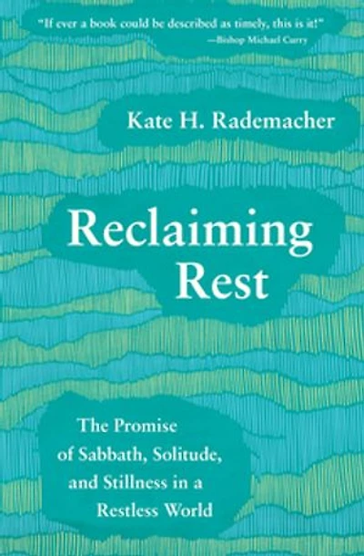 Reclaiming Rest: The Promise of Sabbath, Solitude, and Stillness a Restless World
