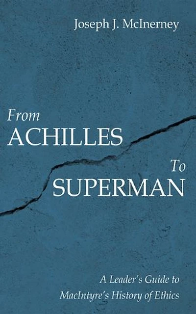 From Achilles to Superman: A Leader’s Guide to MacIntyre’s History of Ethics