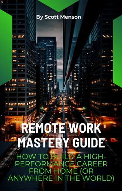 Remote Work Mastery Guide: How to Build a High-Performance Career From Home (or Anywhere in the World)