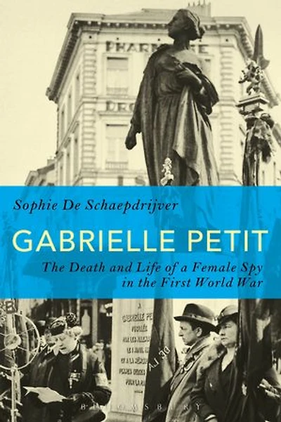 Gabrielle Petit: The Death and Life of a Female Spy in the First World War