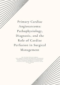 Primary Cardiac Angiosarcoma: Pathophysiology, Diagnosis, and the Role of Cardiac Perfusion in Surgical Management