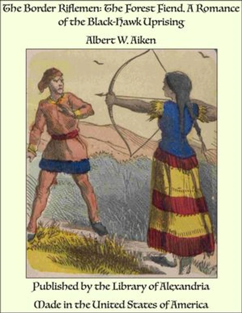 The Border Riflemen: The Forest Fiend. A Romance of the Black-Hawk Uprising