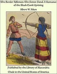 The Border Riflemen: The Forest Fiend. A Romance of the Black-Hawk Uprising