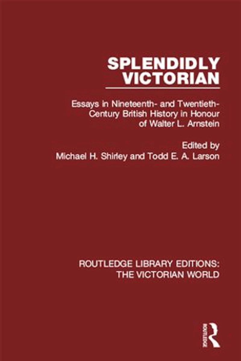 Splendidly Victorian: Essays Nineteenth- And Twentieth-century British History Honour Of Walter L. Arnstein
