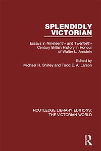 Splendidly Victorian: Essays Nineteenth- And Twentieth-century British History Honour Of Walter L. Arnstein