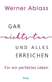 Gar nichts tun und alles erreichen: Für ein perfektes Leben