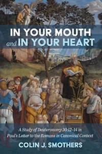 Your Mouth and Heart: A Study of Deuteronomy 30:12-14 Paul's Letter to the Romans Canonical Context