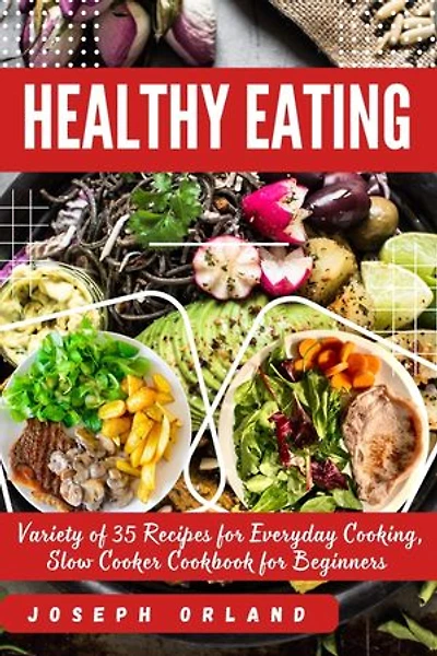 THE ESSENTIAL GUIDE TO HEALTHY COOKING: Variety of 35 for everyday cooking, slow cooker cookbook for beginners
