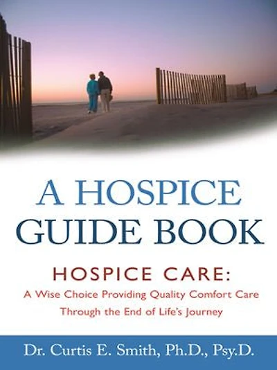 A Hospice Guide Book: Care: Wise Choice Providing Quality Comfort Care Through The End Of Life's Journey