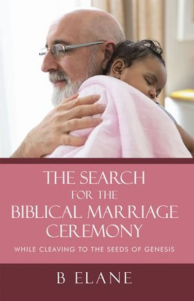 the Search for Biblical Marriage Ceremony: While Cleaving to Seeds of Genesis