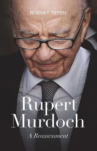 Rupert Murdoch: A Reassessment