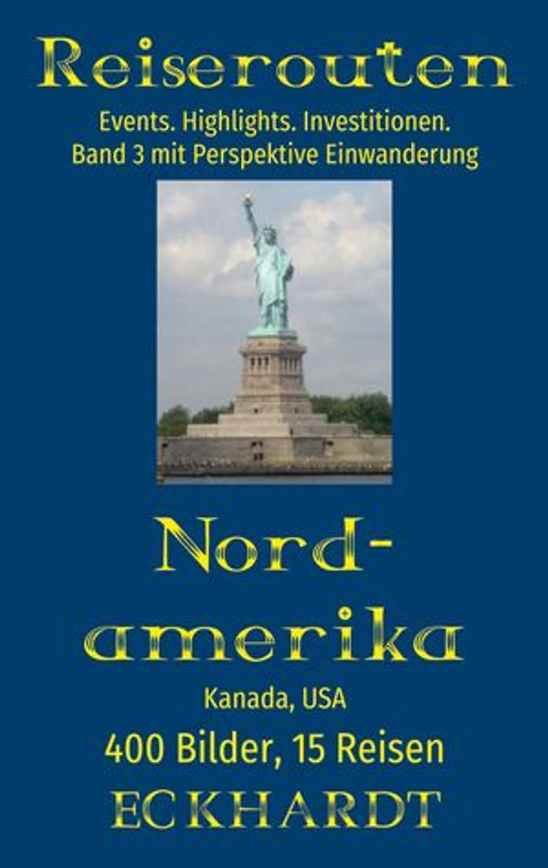 Nordamerika: Kanada, USA:400 Bilder. 15 Reisen. Events. Highlights. Investitionen. Perspektive Einwanderung.