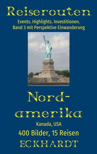 Nordamerika: Kanada, USA:400 Bilder. 15 Reisen. Events. Highlights. Investitionen. Perspektive Einwanderung.