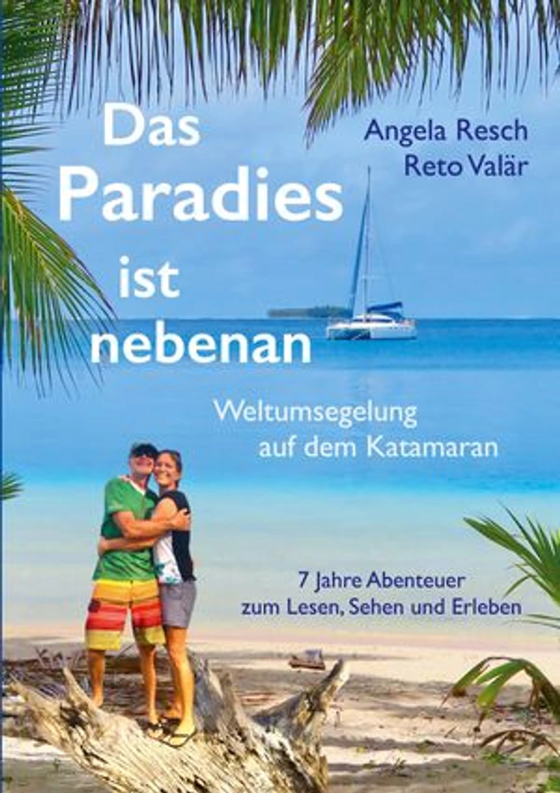 Das Paradies ist nebenan: Weltumsegelung auf dem Katamaran SHE SAN: 7 Jahre Abenteuer | Mit 25 großformatigen Farbseiten, Collagen und QR-Codes zur Online-Mediathek
