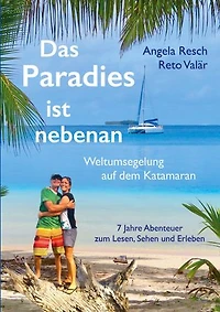 Das Paradies ist nebenan: Weltumsegelung auf dem Katamaran SHE SAN: 7 Jahre Abenteuer | Mit 25 großformatigen Farbseiten, Collagen und QR-Codes zur Online-Mediathek