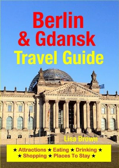 Berlin & Gdansk Travel Guide: Attractions, Eating, Drinking, Shopping & Places To Stay