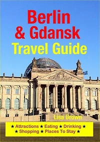 Berlin & Gdansk Travel Guide: Attractions, Eating, Drinking, Shopping & Places To Stay