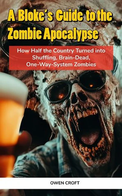A Bloke's Guide to the Zombie Apocalypse: A Bloke's Guide