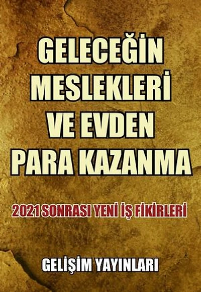 Geleceğin Meslekleri ve Evden Para Kazanma: 2021 Sonrası Yeni İş Fikirleri