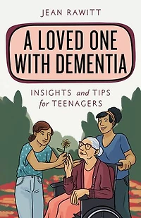 A Loved One with Dementia: Insights and Tips for Teenagers