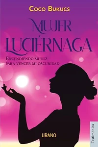 Mujer luciérnaga: Encendiendo mi luz para vencer mi oscuridad