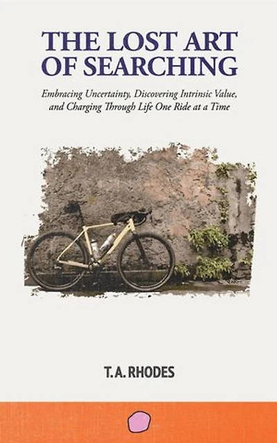 The Lost Art of Searching: Embracing Uncertainty, Discovering Intrinsic Value, and Charging Through Life One Ride at a Time: The Lost Art of Searching, #1