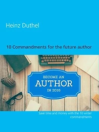 10 Commandments for the future author: Save time and money with the 10 writer commandments