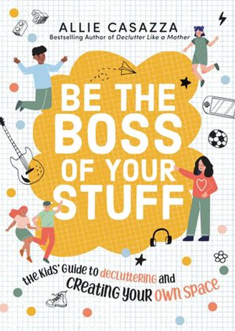 Be The Boss of Your Stuff: Kids’ Guide to Decluttering and Creating Own Space