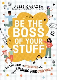 Be The Boss of Your Stuff: Kids’ Guide to Decluttering and Creating Own Space