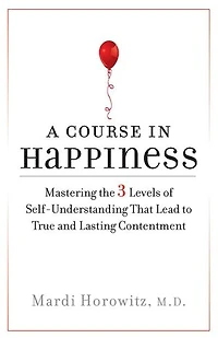A Course Happiness: Mastering the 3 Levels of Self-Understanding That Lead to True and Lasting Contentment