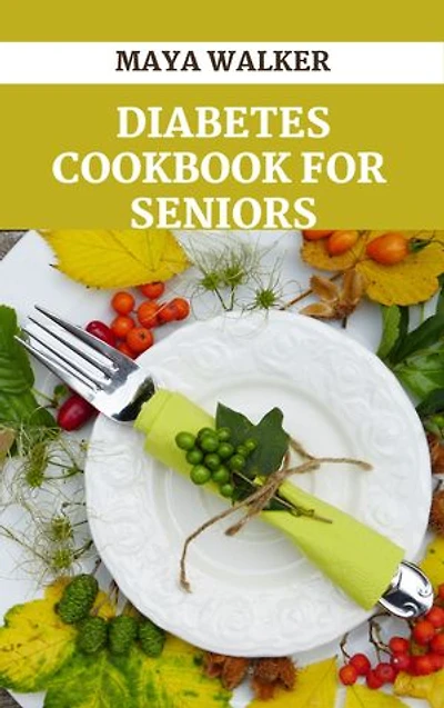 DIABETES COOKBOOK FOR SENIORS: Discover Delicious Diabetes Recipes for Older people