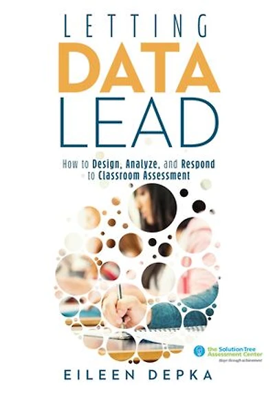 Letting Data Lead: How to Design, Analyze, and Respond Classroom Assessment (Gain Actionable Insights Through Effective Methods Interpretation)